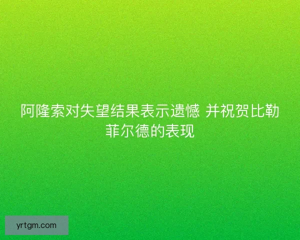 阿隆索对失望结果表示遗憾 并祝贺比勒菲尔德的表现